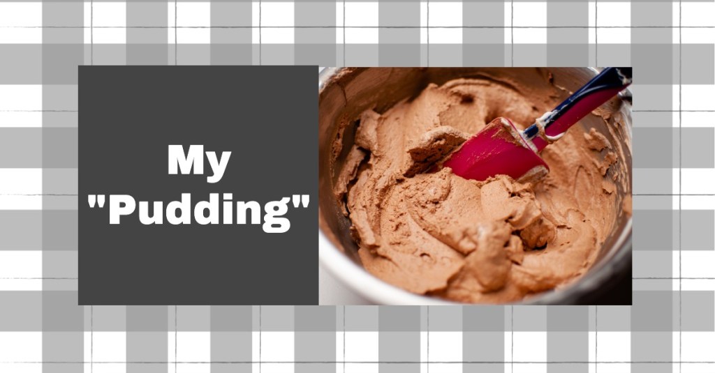 My “Pudding”